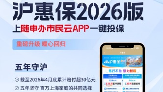 速看！“随申办市民云”APP已开通“沪惠保2026版”投保通道，这些保障亮点不容错过