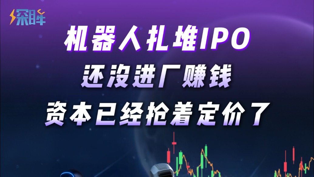 机器人扎堆IPO，还没进厂赚钱，资本已经抢着定价了