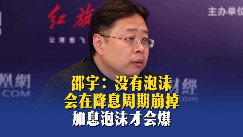 邵宇：没有泡沫会在降息周期崩掉，加息泡沫才会爆