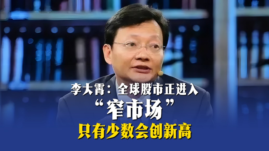 李大霄：全球股市正进入“窄市场”，只有少数会创新高