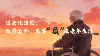 适老化建设：数量之外，更要“质”敬老年生活