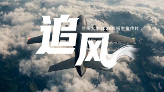 兰州大学2026年招生宣传片《追风》发布！来兰大，一同追风、逐光、赴山海！