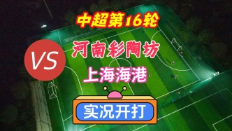 戏说中超第16轮！河南彩陶坊VS上海海港！