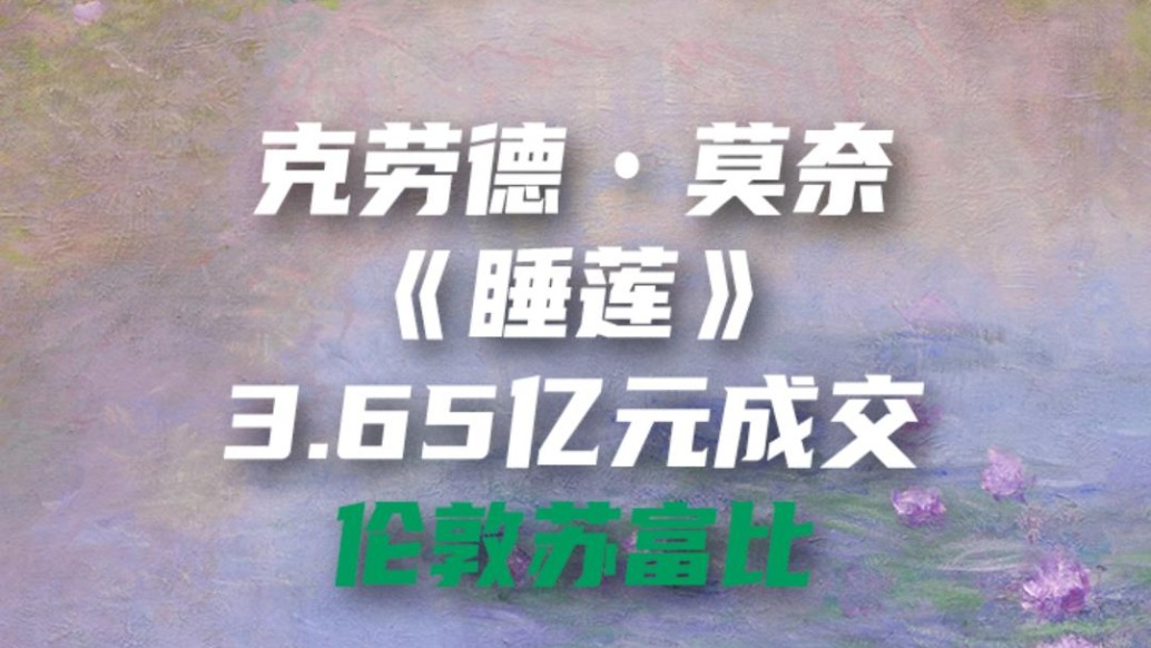 伦敦苏富比 | 克劳德・莫奈《睡莲》以3.65亿元成交