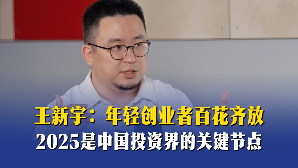 王新宇:年轻创业者百花齐放,2025是中国投资界的关键节点