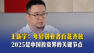 王新宇：年轻创业者百花齐放，2025是中国投资界的关键节点