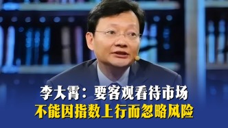 李大霄：要客观看待市场，不能因指数上行而忽略风险