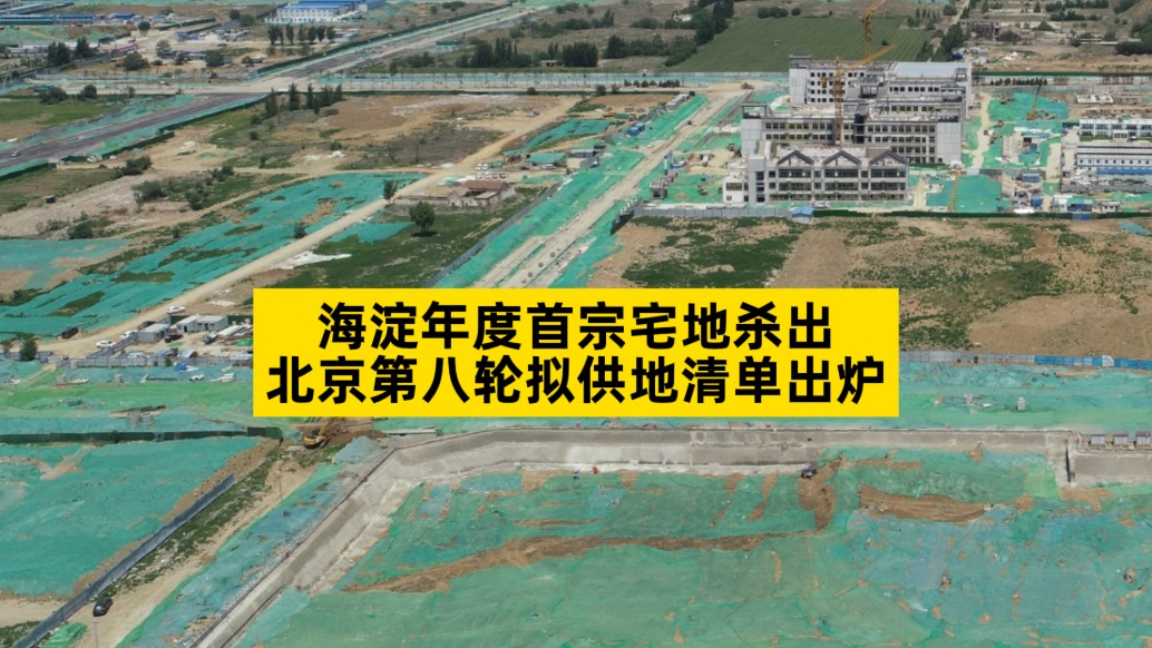 海淀年度首宗宅地杀出,北京第八轮拟供地清单出炉