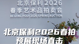 北京保利2026春拍预展现场直击