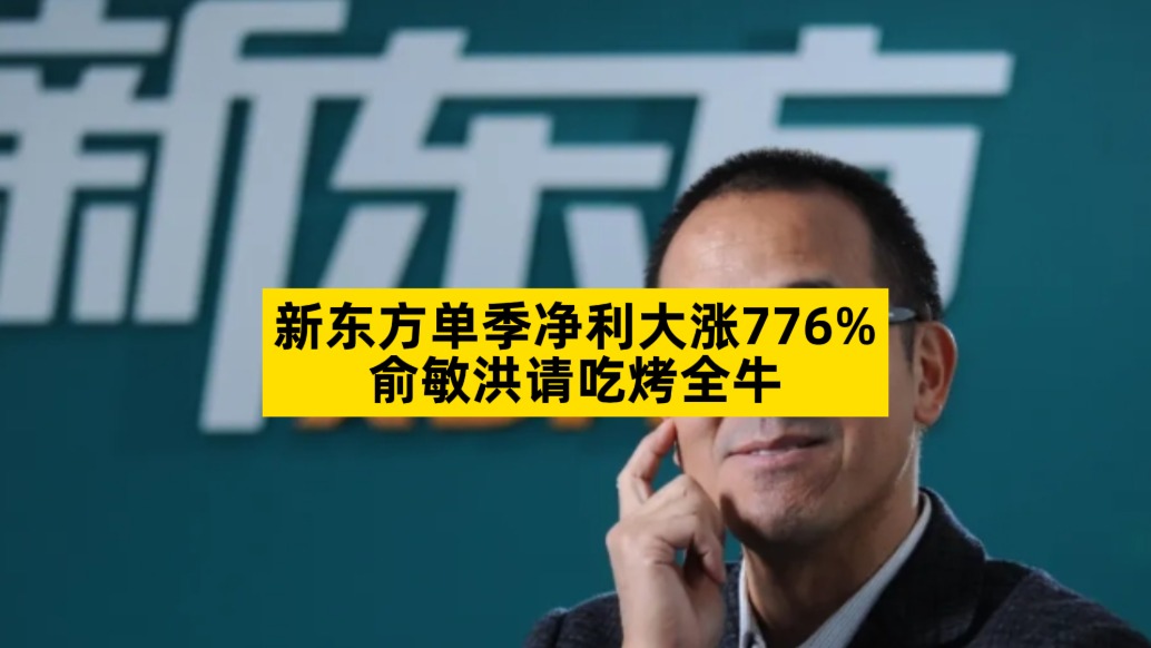 新东方单季净利大涨776%,俞敏洪请吃烤全牛