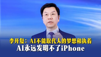 李开复：AI不能取代人的梦想和执着，AI永远发明不了iPhone