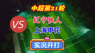 戏说中超第21轮！辽宁铁人VS上海申花！