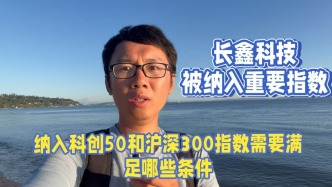 长鑫科技被纳入重要指数，纳入科创50和沪深300指数需要满足哪些条件？