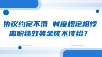 协议约定不清 制度规定相悖 离职绩效奖金该不该给？