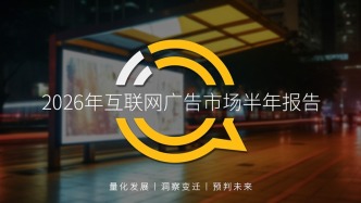 QuestMobile：2026年上半年中国互联网广告市场规模达3853.4亿元，同比增长7.1%