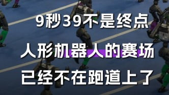 9秒39不是终点,人形机器人的赛场已经不在跑道上了