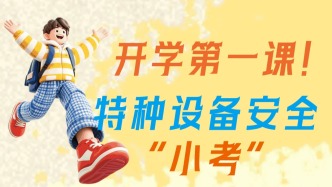 开学第一课！特种设备安全“小考”