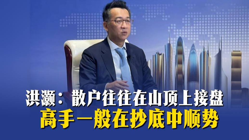 洪灏:散户往往在山顶上接盘,高手一般在抄底中顺势