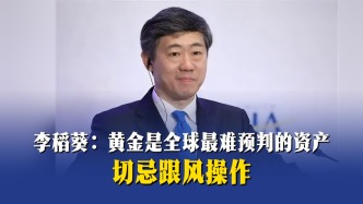 李稻葵：黄金是全球最难预判的资产，切忌跟风操作