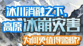 冰川消融之下，高原冰崩灾害为何更值得警惕？