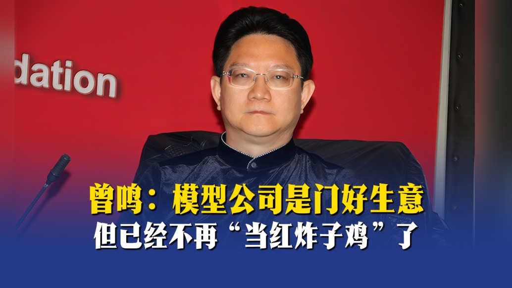 曾鸣:模型公司是门好生意,但已经不再“当红炸子鸡”了