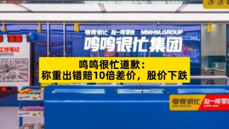 鸣鸣很忙道歉：称重出错赔10倍差价，股价下跌