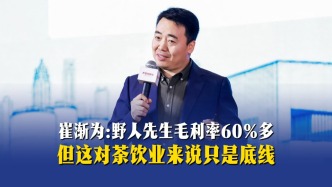 崔渐为：野人先生毛利率60%多，但这对茶饮业来说只是底线  
