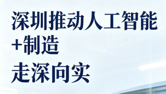 深圳推动“人工智能+制造”走深向实