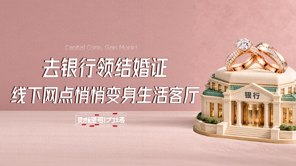 去银行领结婚证?线下网点悄悄变身生活客厅