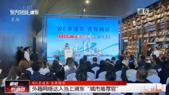 WE享浦东 共荐精彩 外籍网络达人当上浦东“城市推荐官” 