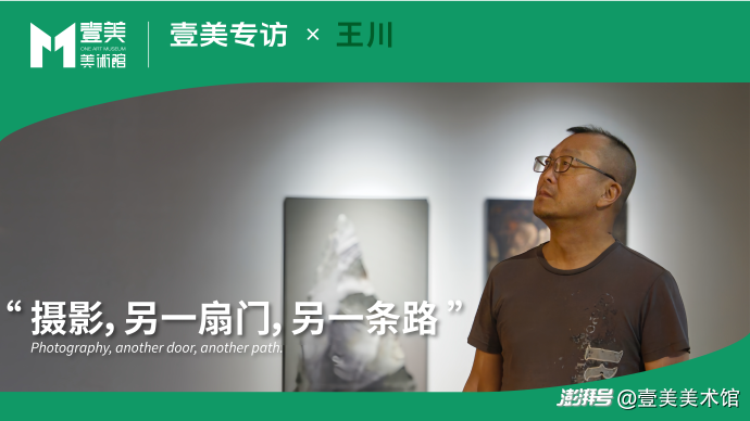 壹美专访丨王川：摄影，另一扇门，另一条路