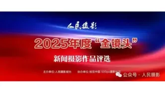 初评评委有话说！ | 2025年度“金镜头”新闻摄影作品评选